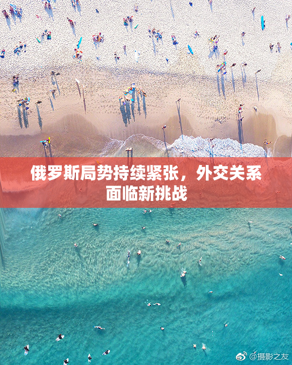俄罗斯局势持续紧张，外交关系面临新挑战