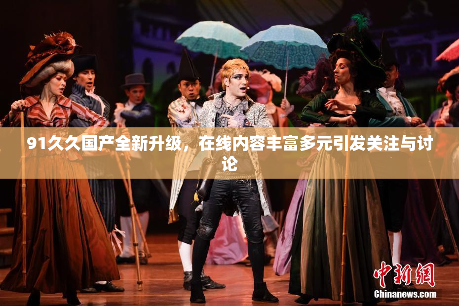 91久久国产全新升级，在线内容丰富多元引发关注与讨论