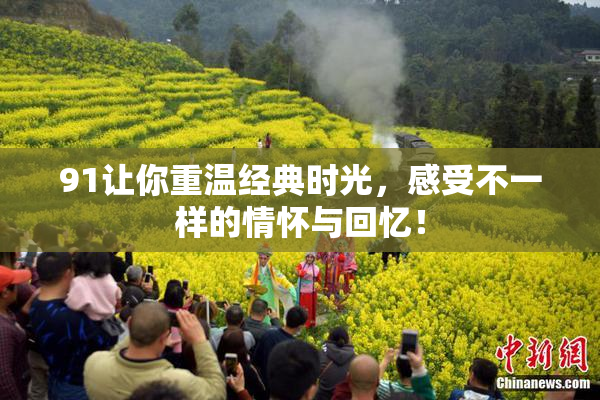 91让你重温经典时光，感受不一样的情怀与回忆！