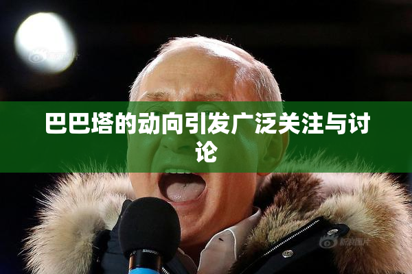 巴巴塔的动向引发广泛关注与讨论