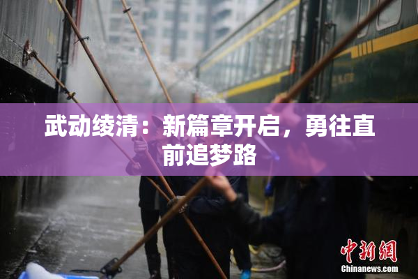武动绫清：新篇章开启，勇往直前追梦路