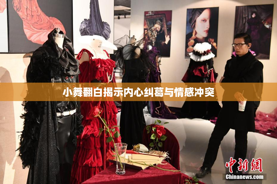 小舞翻白揭示内心纠葛与情感冲突