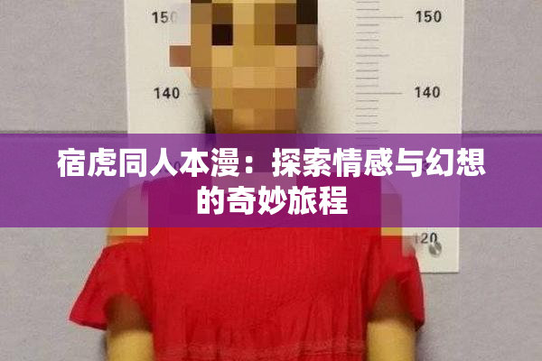 宿虎同人本漫：探索情感与幻想的奇妙旅程