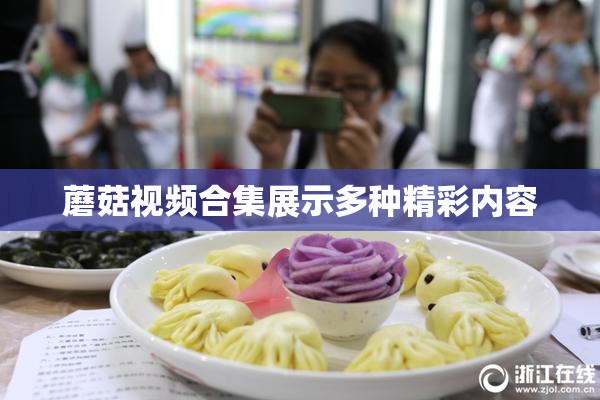 蘑菇视频合集展示多种精彩内容