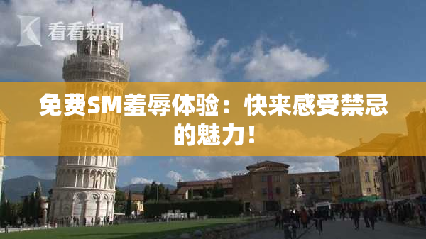 免费SM羞辱体验：快来感受禁忌的魅力！