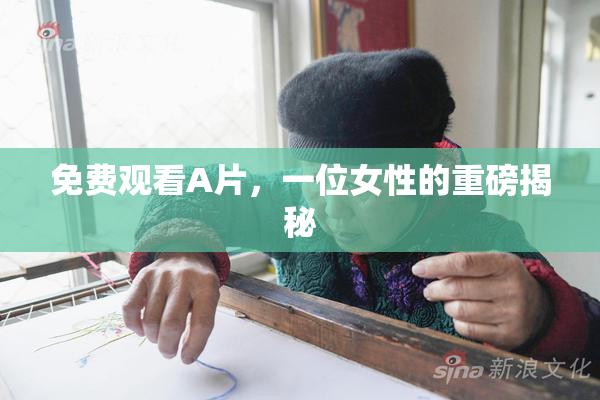 免费观看A片，一位女性的重磅揭秘
