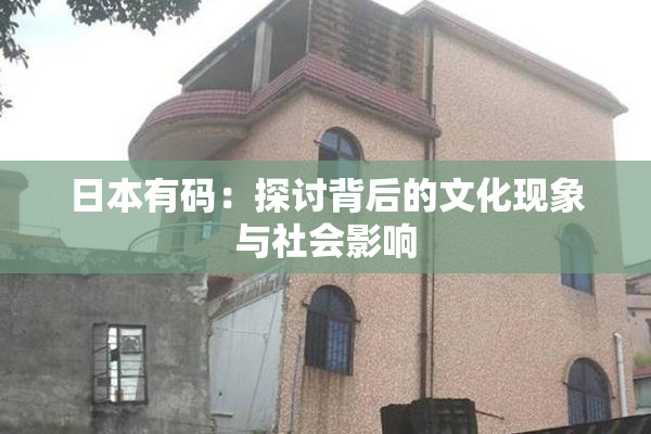 日本有码：探讨背后的文化现象与社会影响