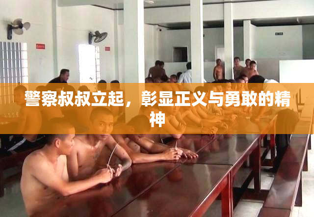 警察叔叔立起，彰显正义与勇敢的精神
