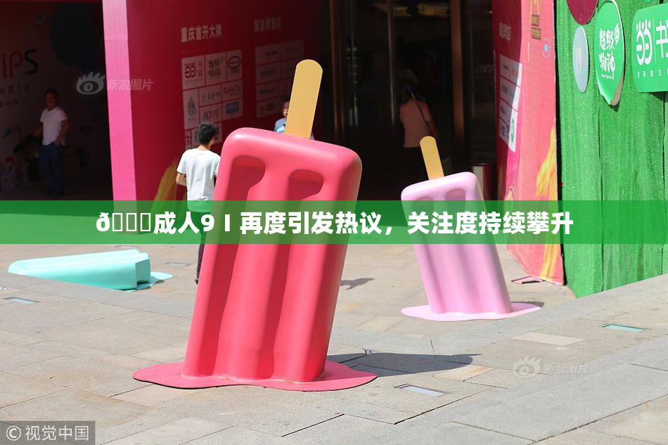 🔞成人9Ⅰ再度引发热议，关注度持续攀升