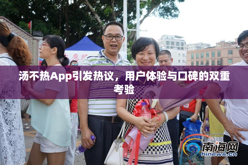 汤不热App引发热议，用户体验与口碑的双重考验