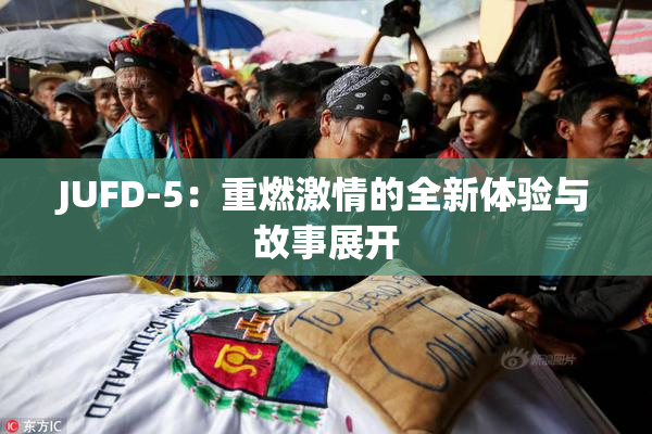 JUFD-5：重燃激情的全新体验与故事展开