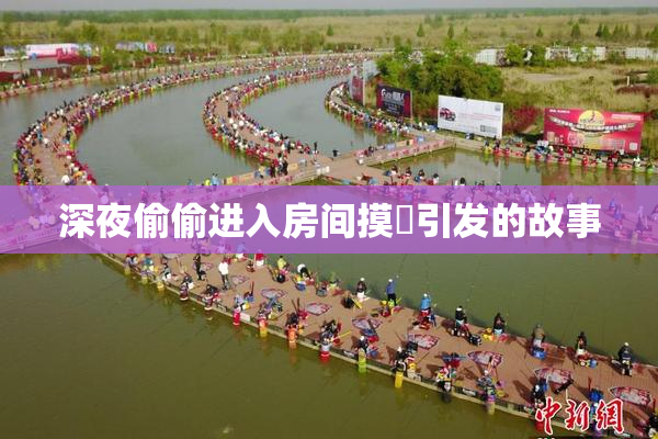 深夜偷偷进入房间摸妺引发的故事