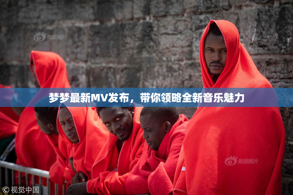 梦梦最新MV发布，带你领略全新音乐魅力