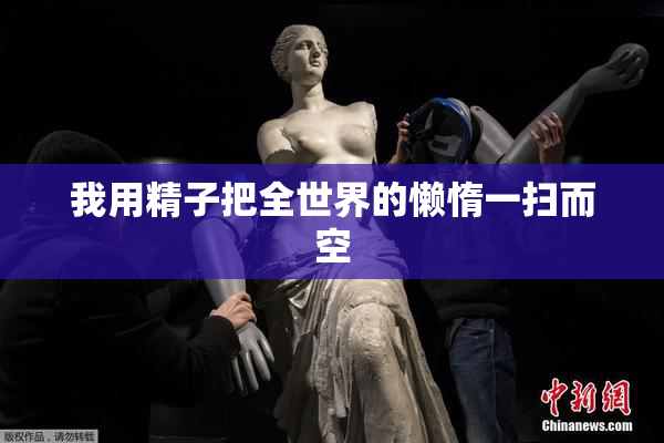我用精子把全世界的懒惰一扫而空