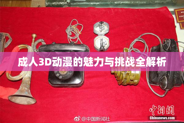成人3D动漫的魅力与挑战全解析