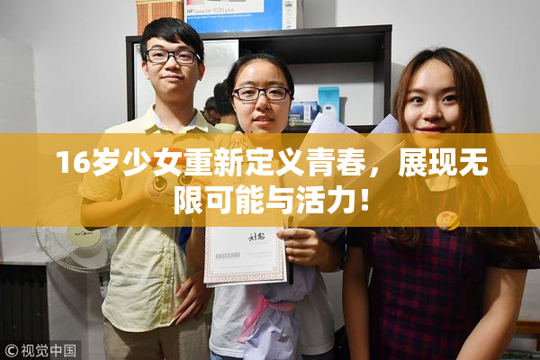 16岁少女重新定义青春，展现无限可能与活力！