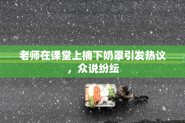 老师在课堂上摘下奶罩引发热议，众说纷纭