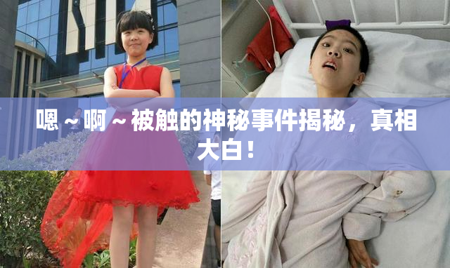 嗯～啊～被触的神秘事件揭秘，真相大白！