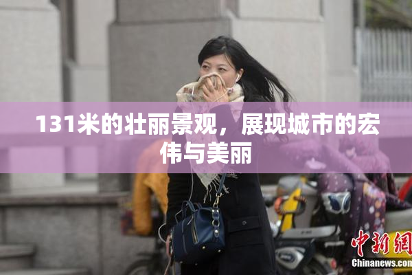 131米的壮丽景观，展现城市的宏伟与美丽