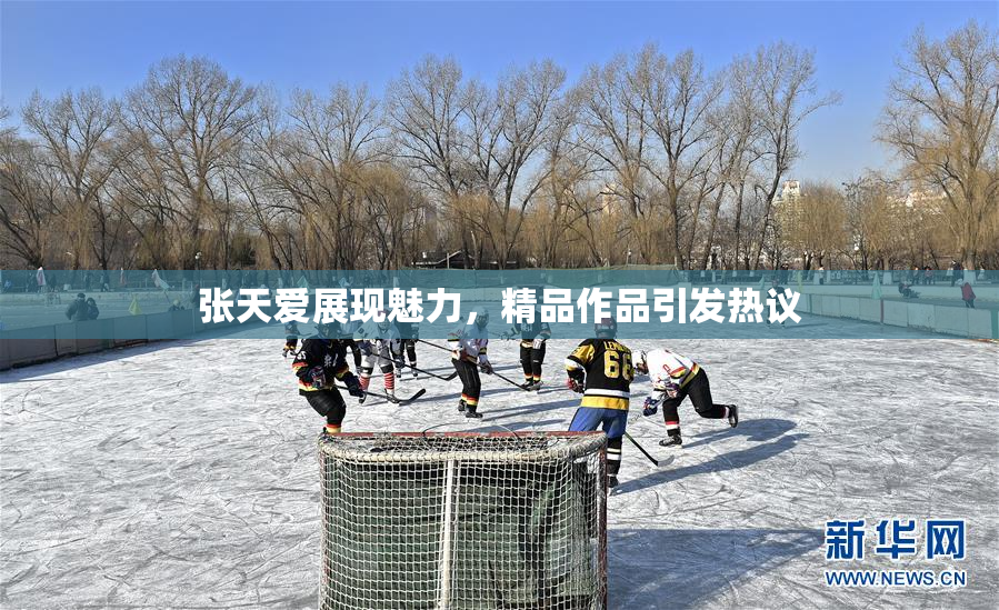 张天爱展现魅力，精品作品引发热议