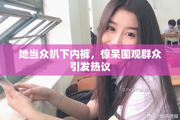 她当众扒下内裤，惊呆围观群众引发热议