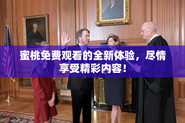 蜜桃免费观看的全新体验，尽情享受精彩内容！