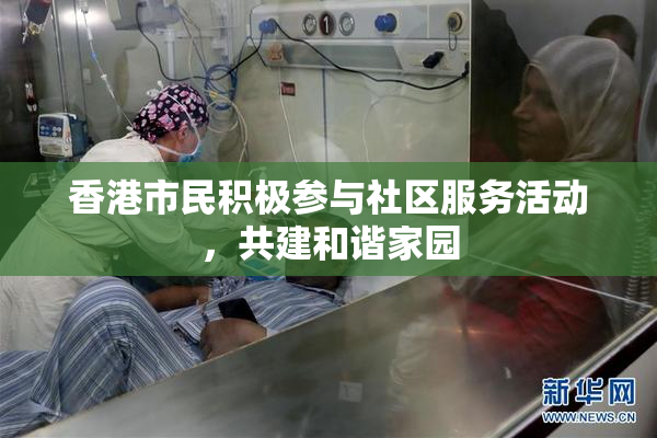 香港市民积极参与社区服务活动，共建和谐家园