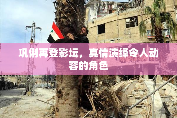 巩俐再登影坛，真情演绎令人动容的角色