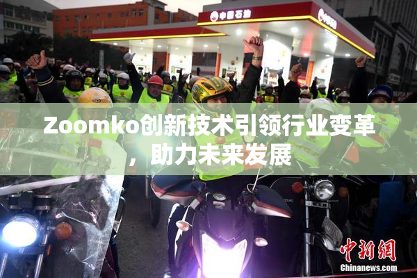 Zoomko创新技术引领行业变革，助力未来发展
