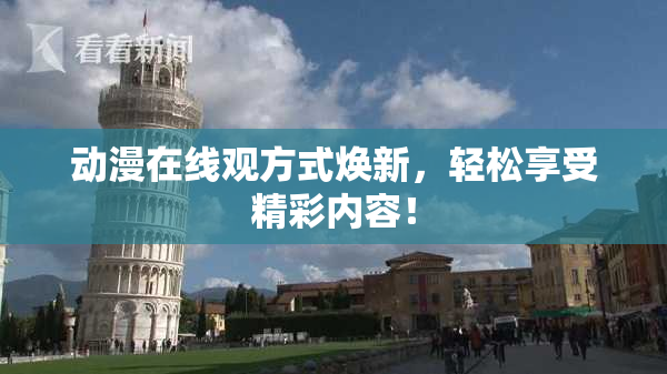 动漫在线观方式焕新，轻松享受精彩内容！