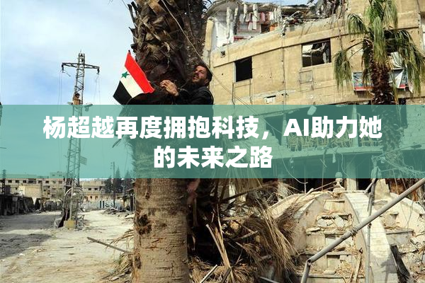 杨超越再度拥抱科技，AI助力她的未来之路