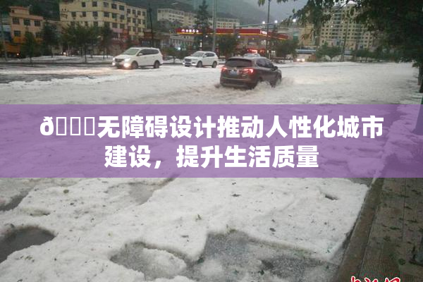 🔞无障碍设计推动人性化城市建设，提升生活质量