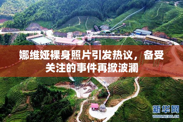 娜维娅裸身照片引发热议，备受关注的事件再掀波澜