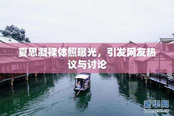 夏思凝裸体照曝光，引发网友热议与讨论