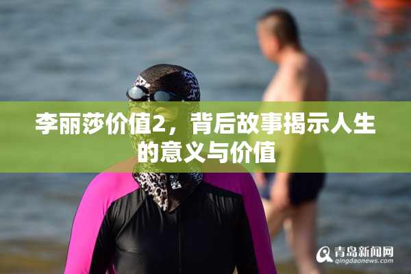 李丽莎价值2，背后故事揭示人生的意义与价值
