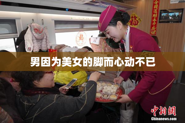 男因为美女的脚而心动不已