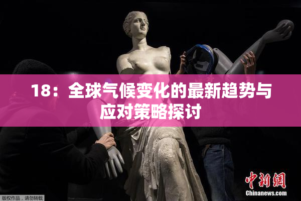 18：全球气候变化的最新趋势与应对策略探讨