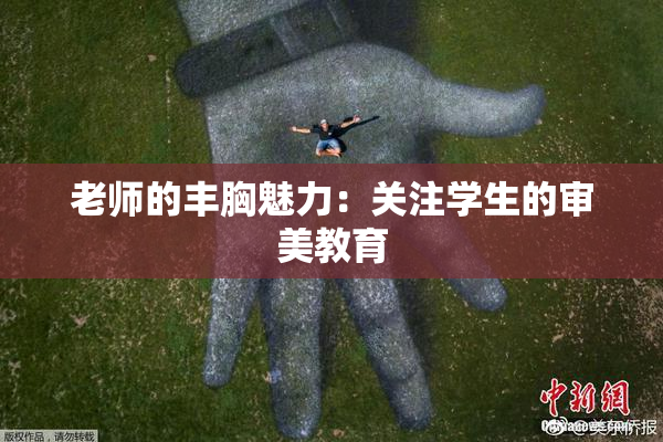 老师的丰胸魅力：关注学生的审美教育