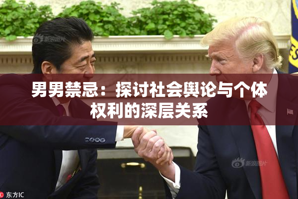男男禁忌：探讨社会舆论与个体权利的深层关系
