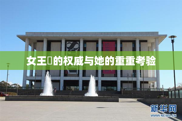 女王様的权威与她的重重考验