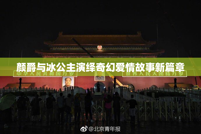 颜爵与冰公主演绎奇幻爱情故事新篇章