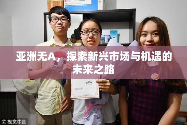 亚洲无A，探索新兴市场与机遇的未来之路