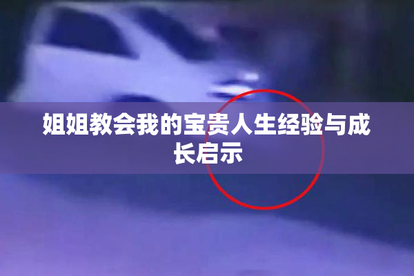 姐姐教会我的宝贵人生经验与成长启示