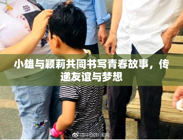 小雄与颖莉共同书写青春故事，传递友谊与梦想