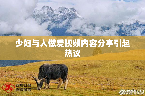 少妇与人做爰视频内容分享引起热议