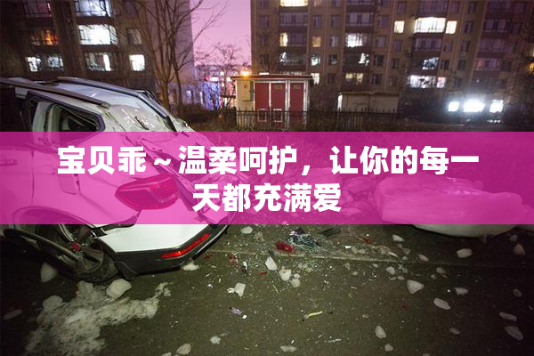 宝贝乖～温柔呵护，让你的每一天都充满爱