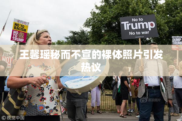 王馨瑶秘而不宣的裸体照片引发热议