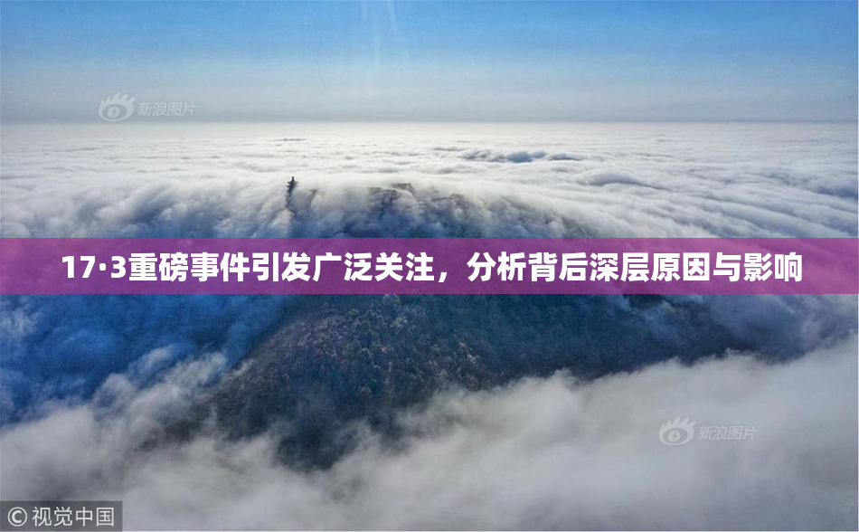 17·3重磅事件引发广泛关注，分析背后深层原因与影响