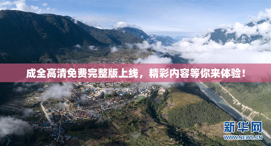 成全高清免费完整版上线，精彩内容等你来体验！