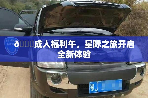 🔞成人福利午，星际之旅开启全新体验
